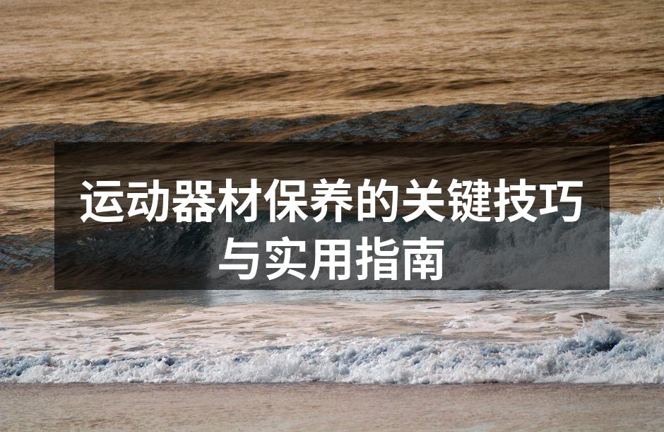 运动器材保养的关键技巧与实用指南