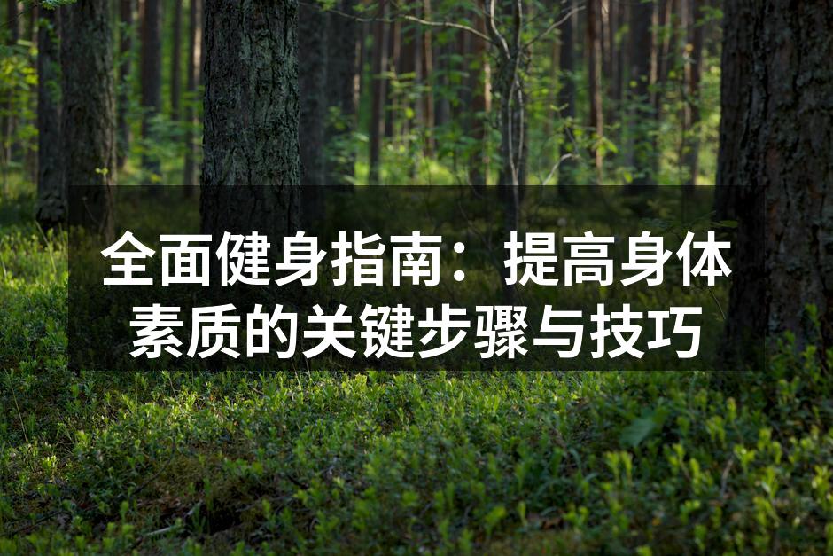 全面健身指南：提高身体素质的关键步骤与技巧